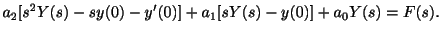 $\displaystyle a_{2}[s^{2}Y(s) - sy(0) - y^{\prime}(0)] + a_{1}[sY(s) - y(0)] + a_{0}Y(s) = F(s). $