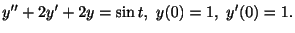 $\displaystyle y^{\prime\prime} + 2y^{\prime} + 2y = \sin{t}, \ y(0) = 1, \ y^{\prime}(0) = 1. $