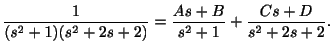 $\displaystyle \frac{1}{(s^2 + 1)(s^2 + 2s + 2)} = \frac{As + B}{s^2 + 1} + \frac{Cs +D}{s^2 + 2s +2}. $