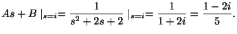 $\displaystyle As+B\mid_{s=i} = \frac{1}{s^2 +2s +2}\mid_{s=i} = \frac{1}{1+2i} = \frac{1-2i}{5}. $