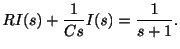 $\displaystyle RI(s) + \frac{1}{Cs}I(s) = \frac{1}{s+1}. $