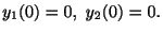 $\displaystyle y_{1}(0) = 0, \ y_{2}(0) = 0. $
