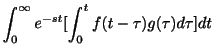 $\displaystyle \int_{0}^{\infty}e^{-st}[\int_{0}^{t}f(t-\tau)g(\tau)d\tau]dt$