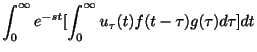$\displaystyle \int_{0}^{\infty}e^{-st}[\int_{0}^{\infty}u_{\tau}(t)f(t-\tau)g(\tau)d\tau]dt$