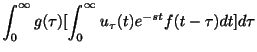 $\displaystyle \int_{0}^{\infty}g(\tau)[\int_{0}^{\infty}u_{\tau}(t)e^{-st}f(t-\tau)dt]d\tau$
