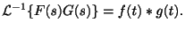 $\displaystyle {\cal L}^{-1}\{F(s)G(s)\} = f(t) \ast g(t). $