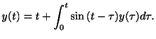 $\displaystyle y(t) = t + \int_{0}^{t}\sin{(t - \tau)}y(\tau)d\tau . $