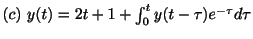 $ (c) \ y(t) = 2t + 1 + \int_{0}^{t}y(t- \tau)e^{-\tau}d\tau $