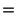 $\displaystyle =$