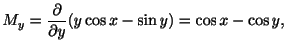 $\displaystyle M_{y} = \frac{\partial}{\partial y}(y\cos{x} - \sin{y}) = \cos{x} - \cos{y}, $