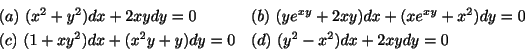 \begin{displaymath}\begin{array}{ll}
(a) \ (x^{2} + y^{2})dx + 2xy dy = 0 & (b) ...
...}y + y)dy = 0 & (d) \ (y^{2} - x^{2})dx + 2xydy = 0
\end{array}\end{displaymath}