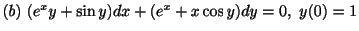 $ (b) \ (e^{x}y + \sin{y})dx + (e^{x} + x\cos{y})dy = 0, \ y(0) = 1$