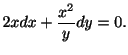 $\displaystyle 2xdx + \frac{x^{2}}{y}dy = 0 . $
