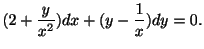 $\displaystyle (2 + \frac{y}{x^{2}})dx + (y - \frac{1}{x})dy = 0 . $