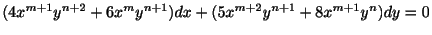 $\displaystyle (4x^{m+1}y^{n+2} + 6x^{m}y^{n+1})dx + (5x^{m+2}y^{n+1} + 8x^{m+1}y^{n})dy = 0$