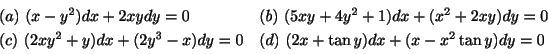 \begin{displaymath}\begin{array}{ll}
(a) \ (x - y^{2})dx + 2xydy = 0 & (b) \ (5x...
...& (d) \ (2x + \tan{y})dx + (x - x^{2}\tan{y})dy = 0
\end{array}\end{displaymath}