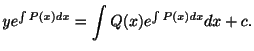 $\displaystyle ye^{\int P(x)dx} = \int Q(x)e^{\int P(x)dx}dx + c . $