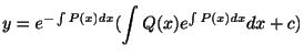 $\displaystyle y = e^{-\int P(x)dx}(\int Q(x)e^{\int P(x)dx}dx + c) $
