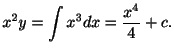 $\displaystyle x^{2}y = \int x^{3}dx = \frac{x^{4}}{4} + c . $