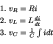 \begin{displaymath}\begin{array}{l}
1. \ v_{R} = Ri\\
2. \ v_{L} = L\frac{di}{dt}\\
3. \ v_{C} = \frac{1}{C}\int idt
\end{array}\end{displaymath}