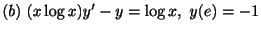 $ (b) \ (x\log{x})y^{\prime} - y = \log{x}, \ y(e) = -1$