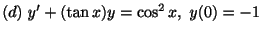 $ (d) \ y^{\prime} + (\tan{x})y = \cos^{2}{x}, \ y(0) = -1$