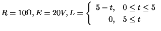 $ R = 10\Omega, E = 20V, L = \left\{\begin{array}{rl}
5-t,& 0 \leq t\leq 5\\
0,& 5 \leq t
\end{array}\right.$