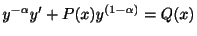 $ y^{-\alpha}y^{\prime} + P(x)y^{(1 - \alpha)} = Q(x)$