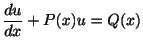 $\displaystyle \frac{du}{dx} + P(x)u = Q(x) $