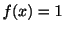 $ f(x) = 1$
