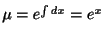 $ \mu = e^{\int dx} = e^{x}$