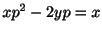 $ xp^2 - 2yp = x$