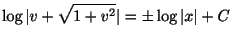 $\displaystyle \log\vert v + \sqrt{1 + v^2}\vert = \pm \log\vert x\vert + C$