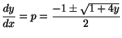 $\displaystyle \frac{dy}{dx} = p = \frac{-1 \pm \sqrt{1 + 4y}}{2}$