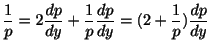 $\displaystyle \frac{1}{p} = 2\frac{dp}{dy} + \frac{1}{p}\frac{dp}{dy} = (2 + \frac{1}{p})\frac{dp}{dy}$