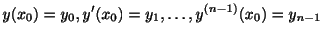 $\displaystyle y(x_{0}) = y_{0}, y^{\prime}(x_{0}) = y_{1},\ldots,y^{(n-1)}(x_{0}) = y_{n-1} $