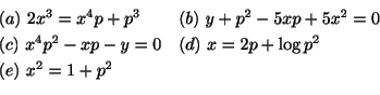 \begin{displaymath}\begin{array}{ll}
(a) \ 2x^3 = x^4p + p^3 & (b) \ y + p^2 - 5...
...= 0 & (d)\ x = 2p + \log{p^2}\\
(e)\ x^2 = 1 + p^2
\end{array}\end{displaymath}