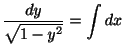 $\displaystyle \frac{dy}{\sqrt{1-y^{2}}} = \int dx $