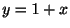 $ y = 1 + x$