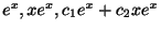 $ e^{x},xe^{x},c_{1}e^{x}+c_{2}xe^{x}$
