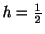 $ h = \frac{1}{2}$