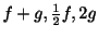 $ f+g, \frac{1}{2}f, 2g$