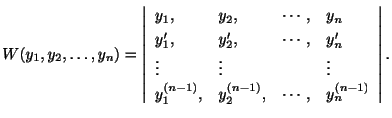 $\displaystyle W(y_{1},y_{2},\ldots,y_{n}) = \left\vert\begin{array}{llll}
y_{1}...
...
y_{1}^{(n-1)},&y_{2}^{(n-1)},&\cdots,&y_{n}^{(n-1)}
\end{array}\right \vert . $