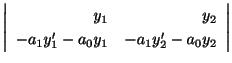 $\displaystyle \left\vert\begin{array}{rr}
y_{1}&y_{2}\\
-a_{1}y_{1}^{\prime}-a_{0}y_{1}&-a_{1}y_{2}^{\prime}-a_{0}y_{2}\end{array}\right\vert$