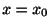 $ x = x_{0}$