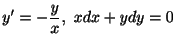 $\displaystyle y^{\prime} = -\frac{y}{x}, \ xdx + ydy = 0 $