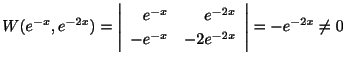 $\displaystyle W(e^{-x},e^{-2x}) = \left\vert\begin{array}{rr}
e^{-x}&e^{-2x}\\
-e^{-x}&-2e^{-2x}
\end{array}\right\vert = -e^{-2x} \neq 0 $