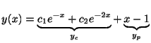 $\displaystyle y(x) = \underbrace{c_{1}e^{-x} + c_{2}e^{-2x}}_{y_{c}} + \underbrace{x-1}_{y_{p}} $