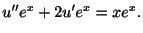 $\displaystyle u^{\prime\prime}e^{x} + 2u^{\prime}e^{x} = xe^{x}. $