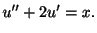 $\displaystyle u^{\prime\prime} + 2u^{\prime} = x. $